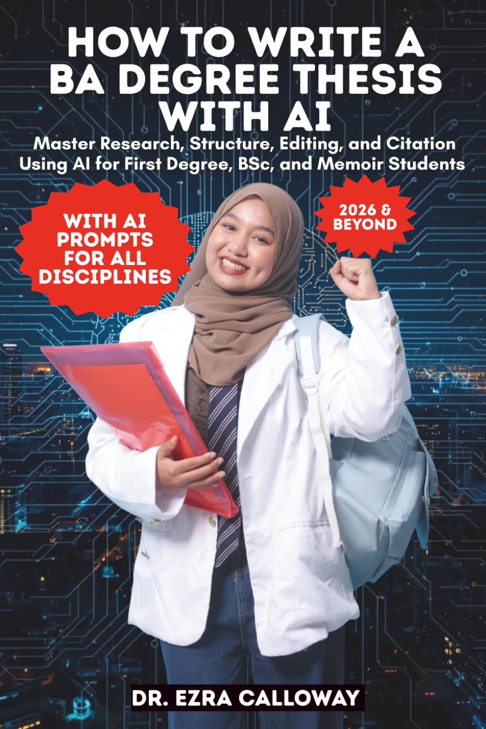 HOW TO WRITE A BA DEGREE THESIS WITH AI: Master Research, Structure, Editing, and Citation Using AI for First Degree, BSc, and Memoir Students (Academic Thesis Made Easy)