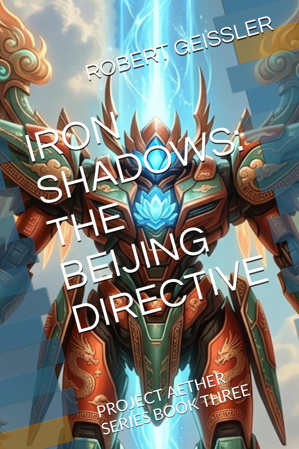 IRON SHADOWS: THE BEIJING DIRECTIVE: PROJECT AETHER SERIES BOOK THREE: 3