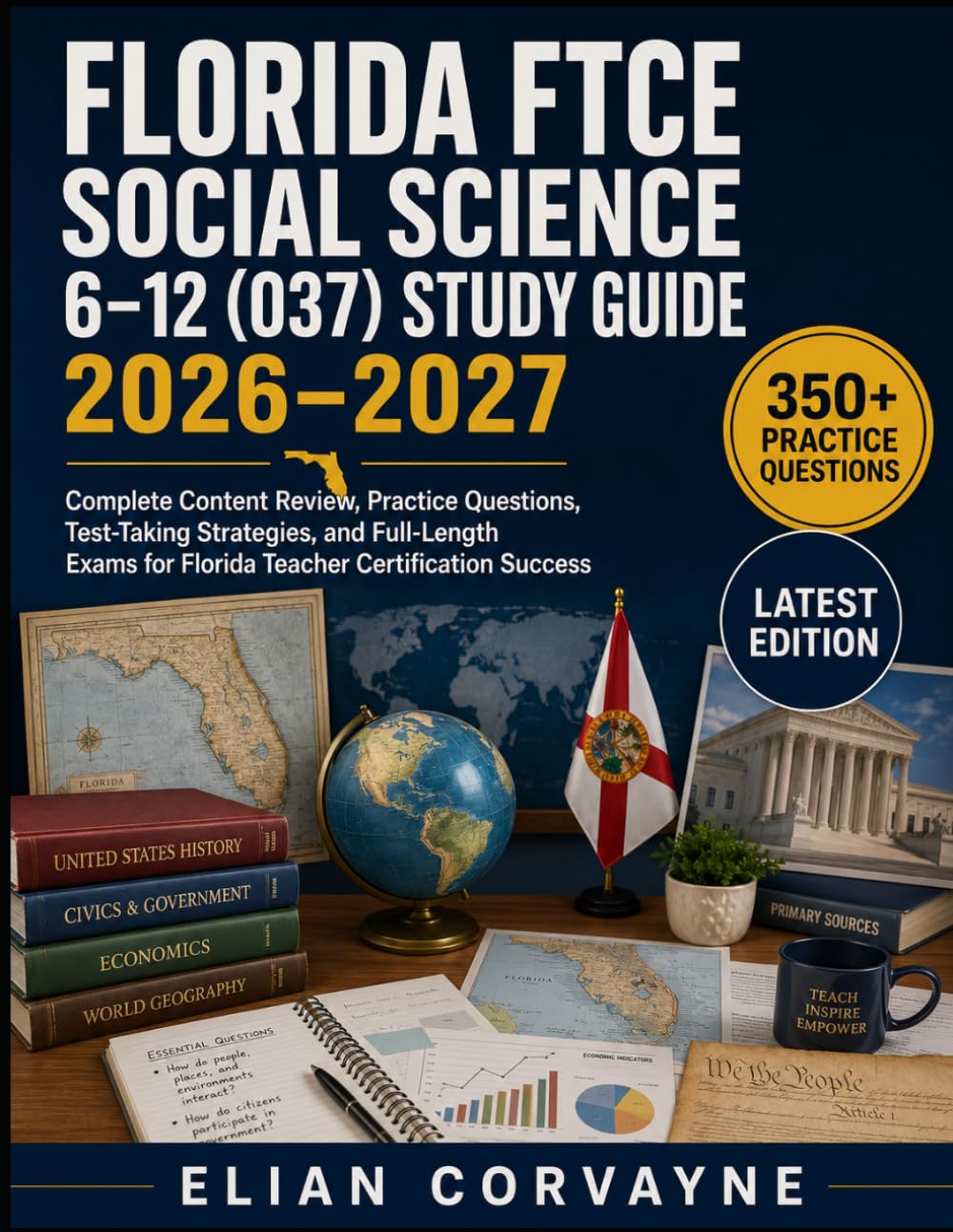 FLORIDA FTCE SOCIAL SCIENCE 6–12 (037) STUDY GUIDE 2026–2027: Complete Content Review, Practice Questions, Test-Taking Strategies, and Full-Length Exams for Florida Teacher Certification Success