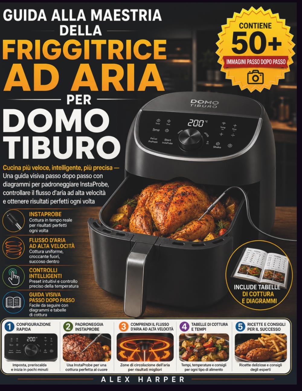 GUIDA ALLA MAESTRIA DELLA FRIGGITRICE AD ARIA PER DOMO TIBURO: Cucina più veloce, intelligente, più precisa — Una guida visiva passo dopo passo con ... d'aria ad alta velocità e ottenere risultati