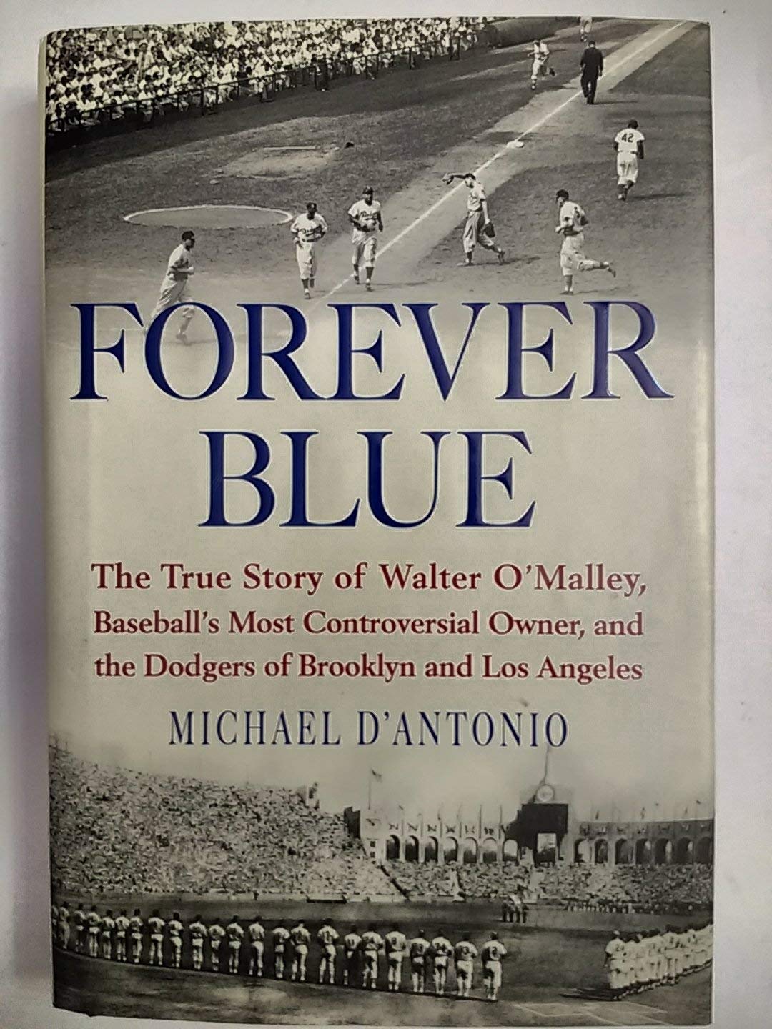 Forever Blue: The True Story of Walter O'Malley, Baseball's Most Controversial Owner, and the Dodgers of Brooklyn and Los Angeles