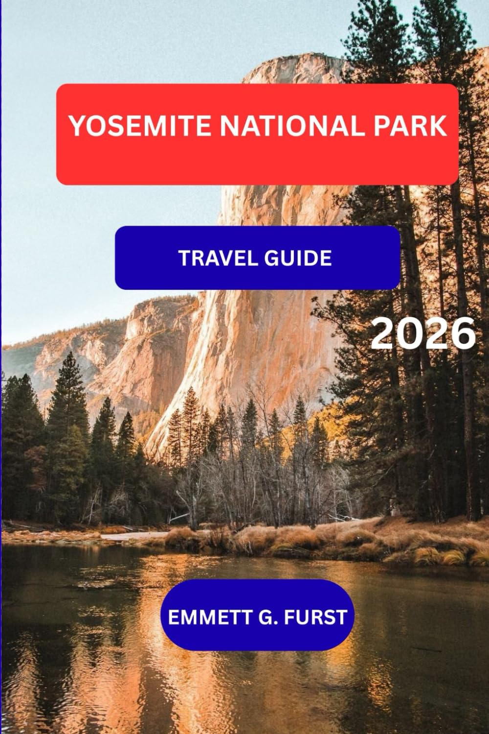 YOSEMITE NATIONAL PARK TRAVEL GUIDE 2026: Explore Yosemite Hikes, Waterfalls, Viewpoints, Maps, Outdoor Adventures, and Insider Tips for visitors
