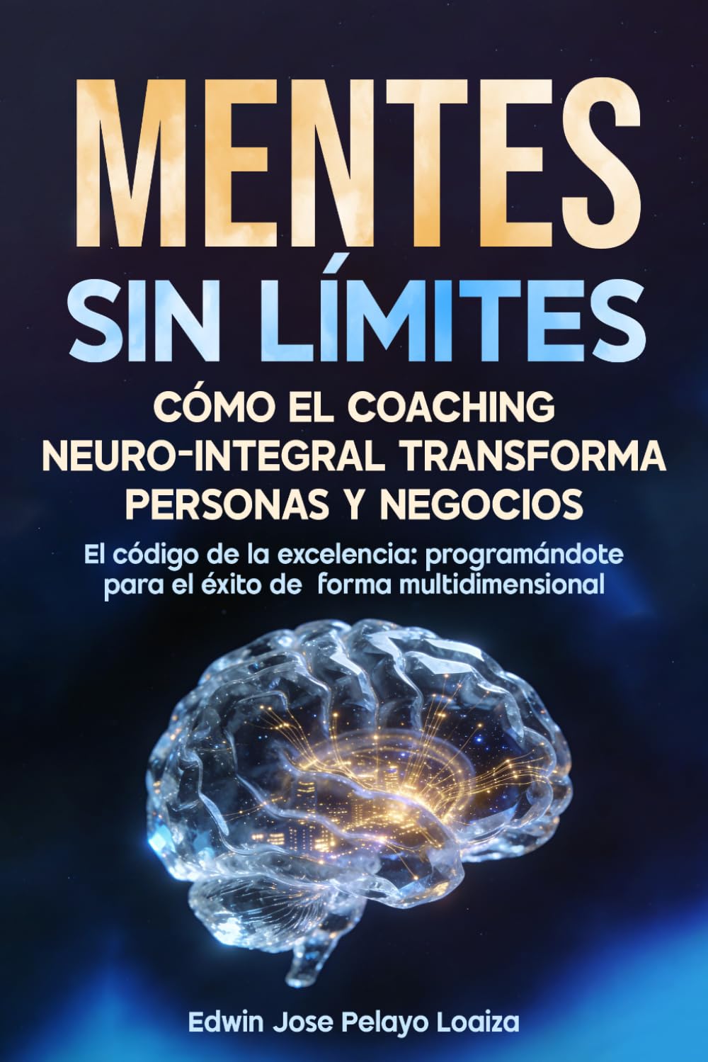 Mentes sin limites: Como el coaching neuro integral transforma personas y negocios: El código de la excelencia programándote para el éxito de forma multidimensional