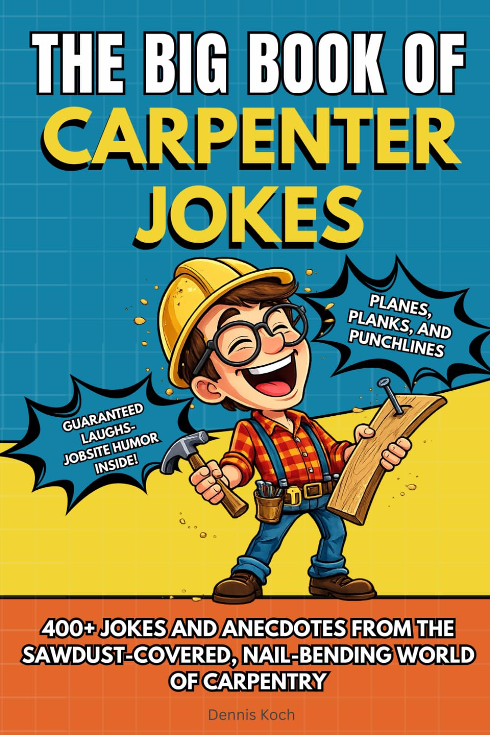 THE BIG BOOK OF CARPENTER JOKES: Funny Carpenter Joke Book with 400+ Jokes, Anecdotes, and Funny Stories – The Perfect Humor Gift for Carpenters, ... DIY Fans (The Big Book of Technical Jokes)