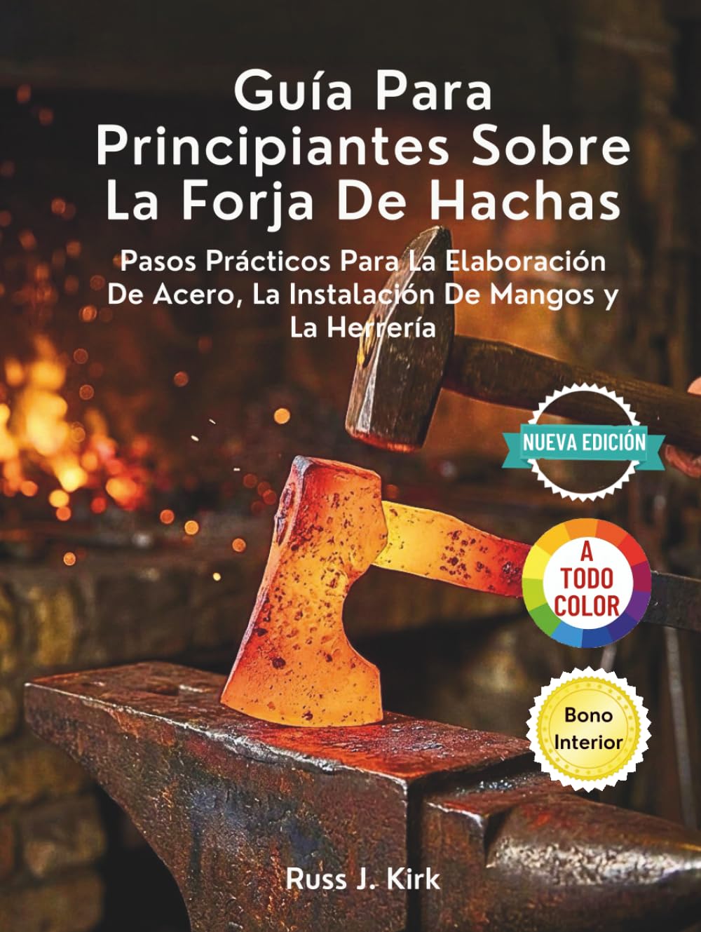 Guía Para Principiantes Sobre La Forja De Hachas: Pasos Prácticos Para La Elaboración De Acero, La Instalación De Mangos y La Herrería