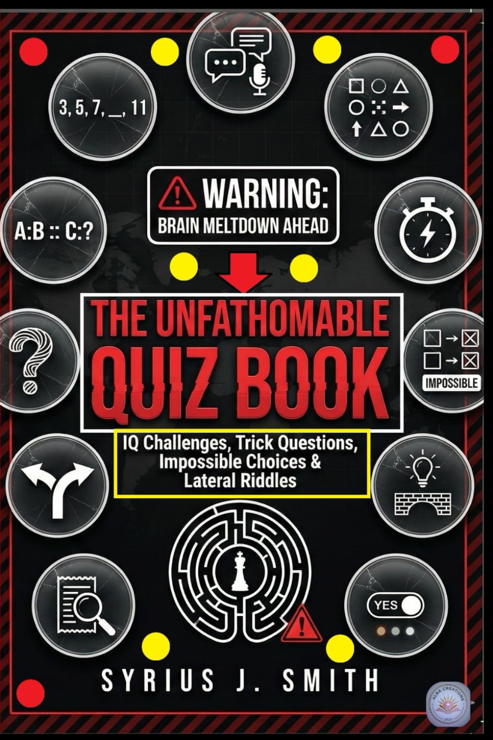THE UNFATHOMABLE QUIZ BOOK: 630 IQ Challenges, Brain Teasers, Logic Puzzles, Trick Questions & Lateral Thinking Riddles (With Answers)