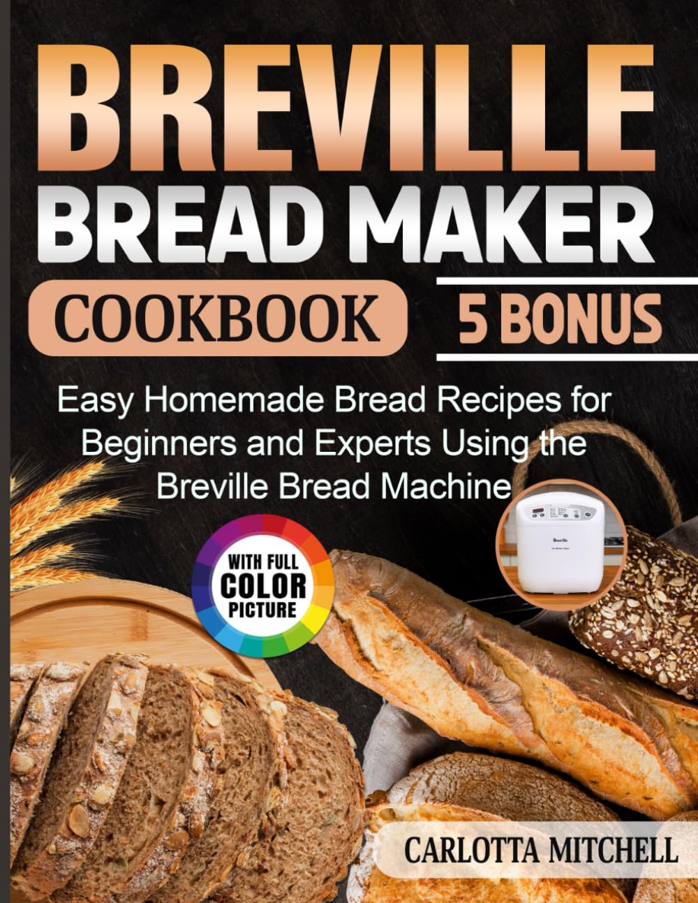 Breville Bread Maker Cookbook: Easy Homemade Bread Recipes for Beginners and Experts Using the Breville Bread Machine