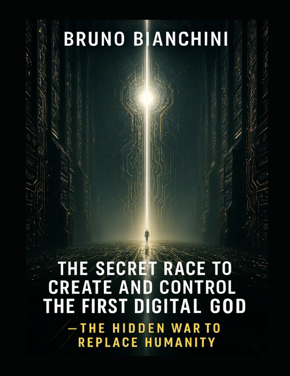 The Secret Race to Create and Control the First Digital God: The Hidden War to Replace Humanity