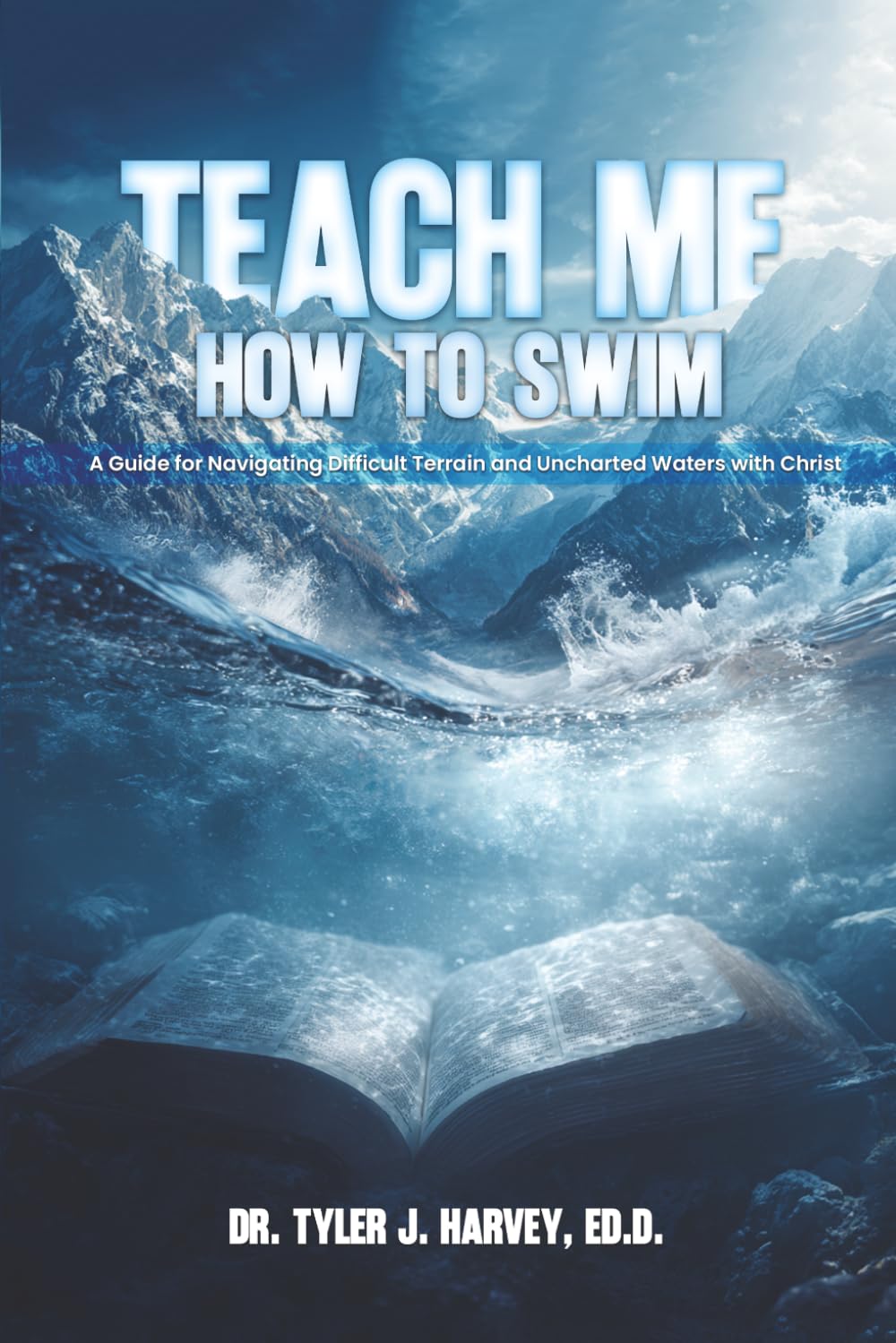 Teach Me How to Swim: A Guide for Navigating Difficult Terrain and Uncharted Waters with Christ