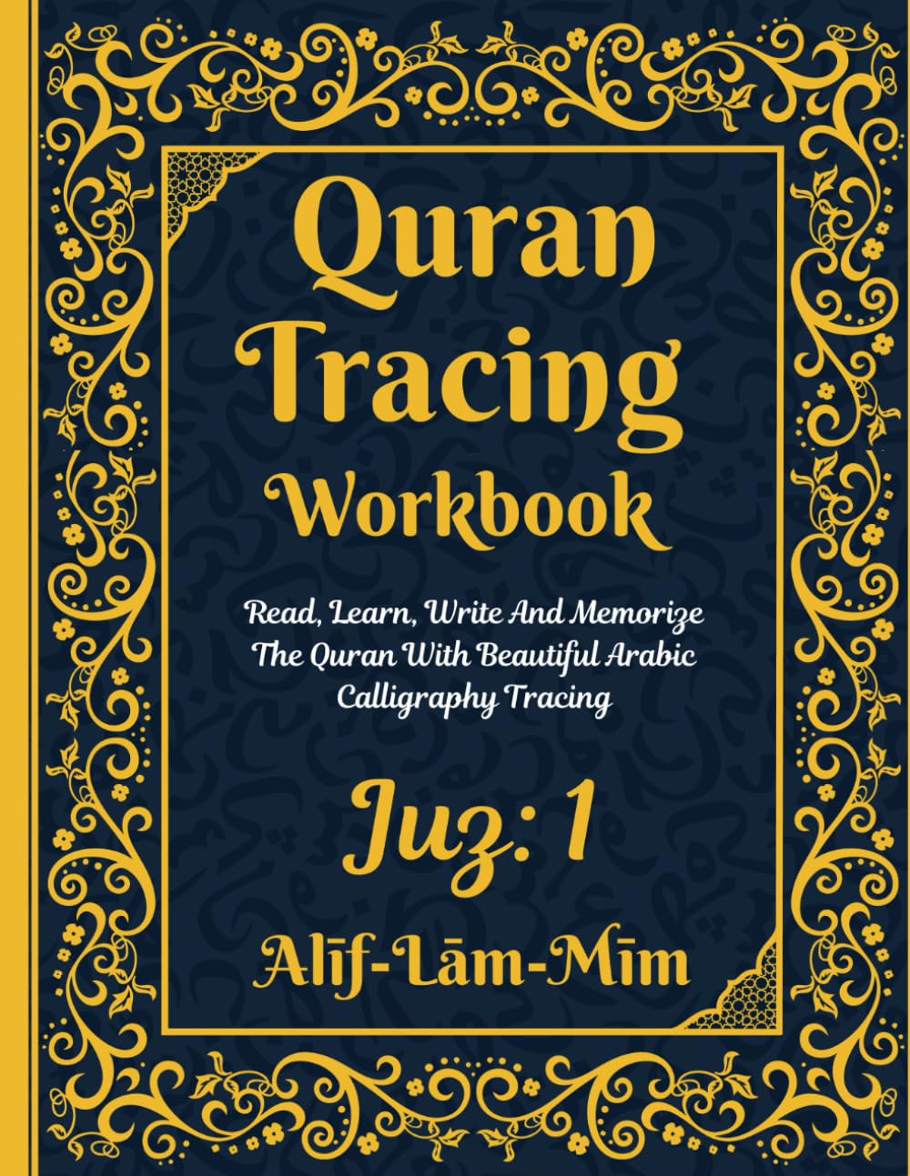 Quran Tracing Workbook: Juz 1: Alīf-Lām-Mīm: Shadowed Quran Text: Read, Learn, Write And Memorize The Quran With Beautiful Arabic Calligraphy Tracing