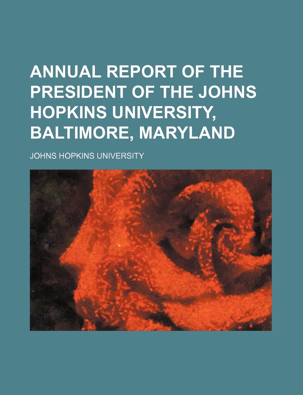 Annual Report of the President of the Johns Hopkins University, Baltimore, Maryland