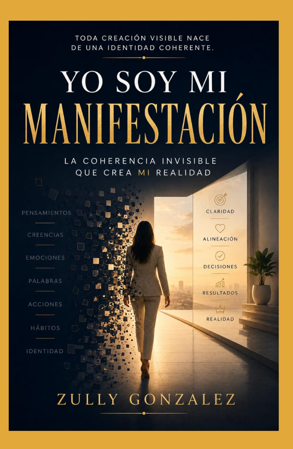 YO SOY MI MANIFESTACIÓN: La coherencia invisible que crea mi realidad (ZullyVerse™ Una colección sobre identidad, propósito, confianza y transformación consciente.)