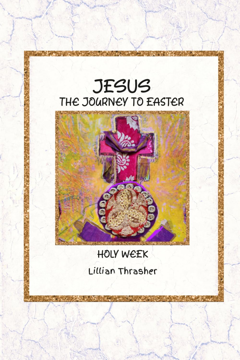 Jesus, the Journey to Easter: Holy Week