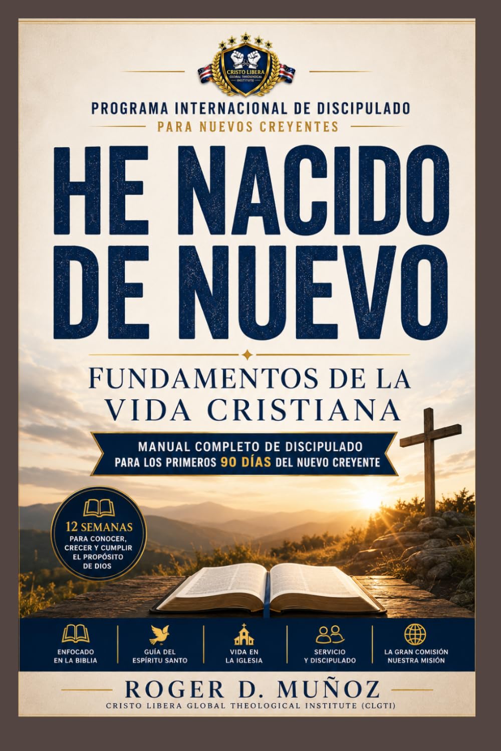 HE NACIDO DE NUEVO: Fundamentos de la Vida Cristiana: Manual Completo de Discipulado para los Primeros 90 Días de la Vida Cristiana: 1 (PROGRAMA INTERNACIONAL DE DISCIPULADO PARA NUEVOS CREYENTES)