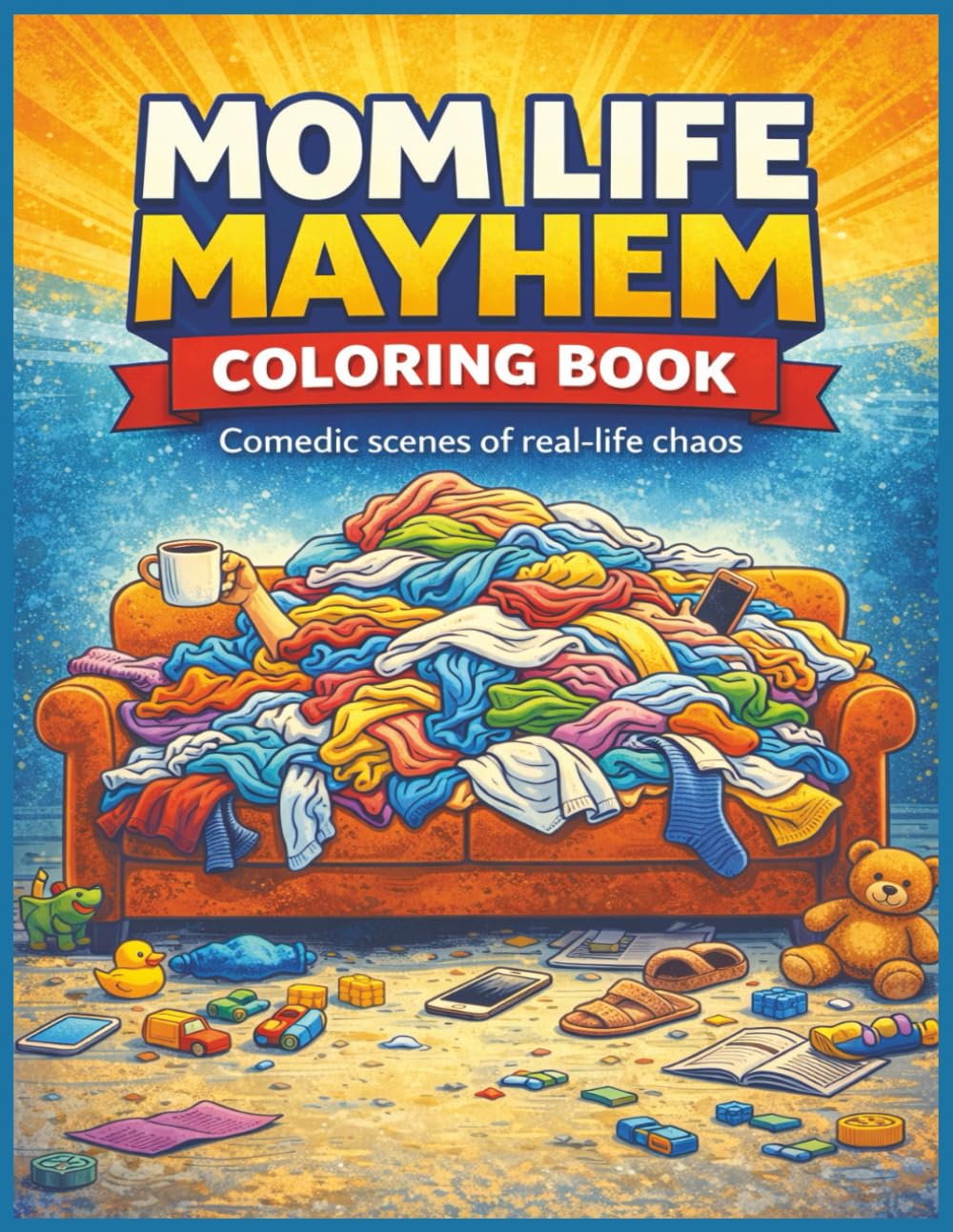 Mom Life Mayhem Coloring Book: Comedic, detailed scenes of real-life chaos—laundry, toys, and everyday madness