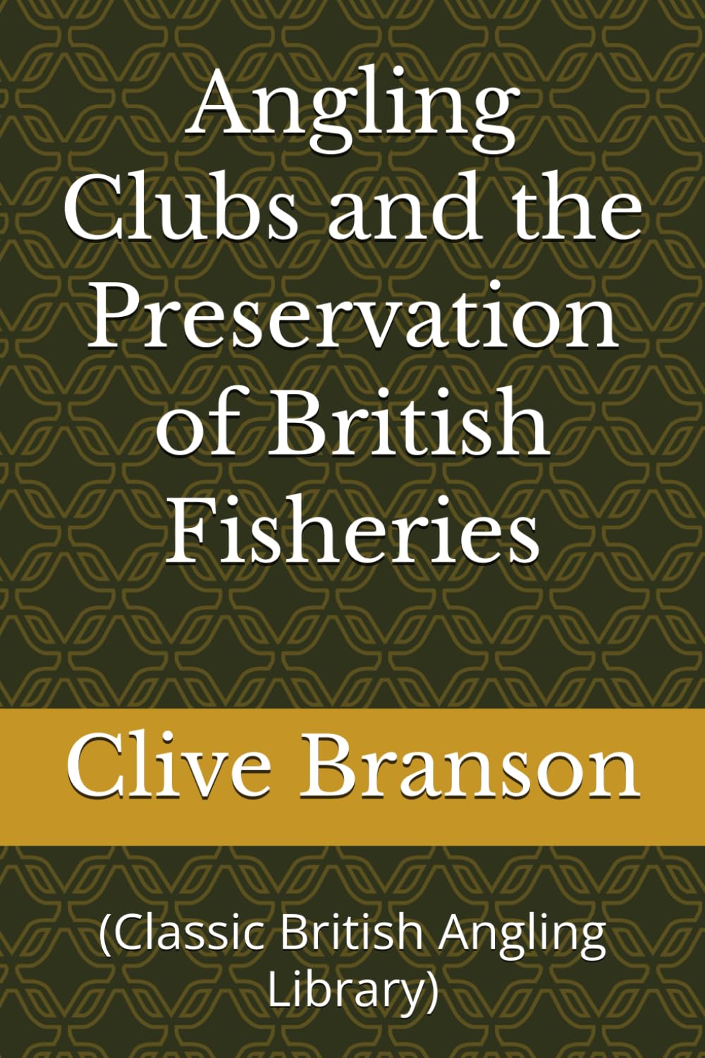 Angling Clubs and the Preservation of British Fisheries: (Classic British Angling Library)
