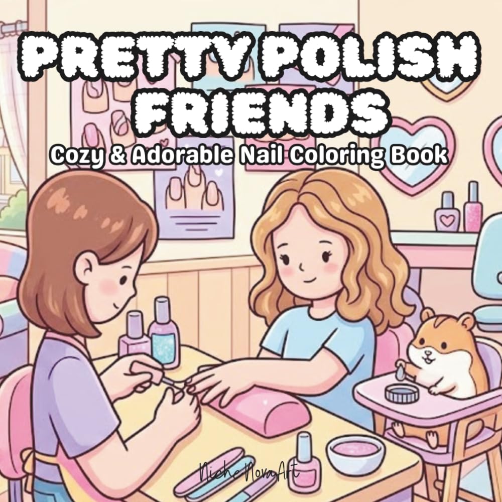 Pretty Polish Friends: Coloring Book for Adults and Kids (Cute Nail Salon Coloring): Cozy & Adorable Nail Coloring Book