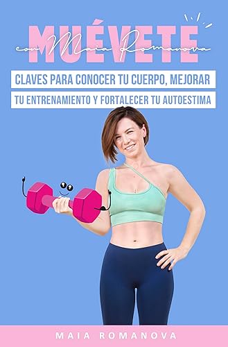 Muévete con Maia Romanova: Claves para conocer tu cuerpo, mejorar tu entrenamiento y fortalecer tu autoestima (Bienestar y vida sana) (Spanish Edition)
