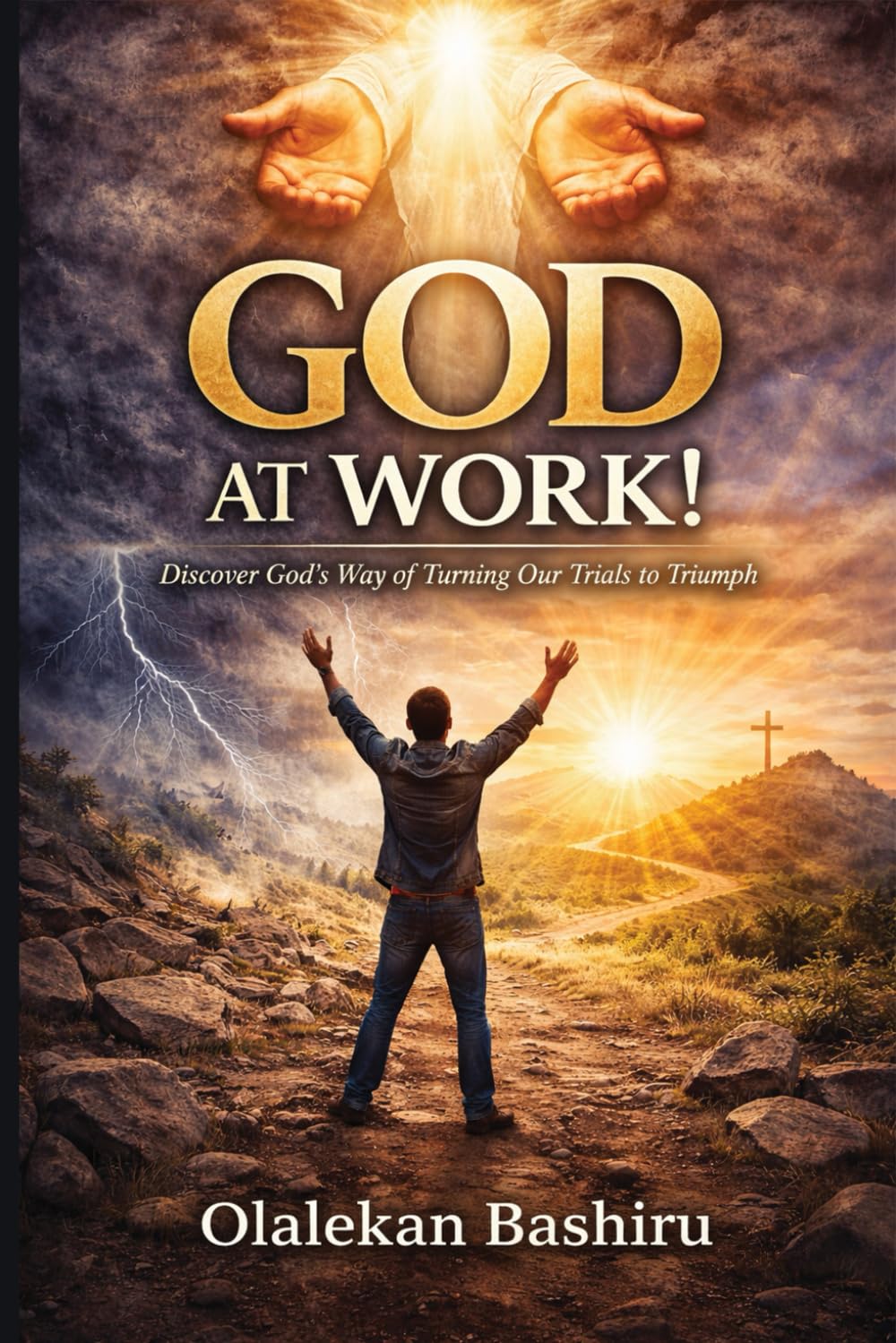 GOD AT WORK!: Discover God's Way of Turning Our Trials to Triumph