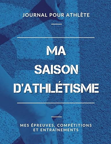 Ma Saison d’Athlétisme, Mes Épreuves, Compétitions et Entraînements, Journal pour Athlète: Livre d’Athlétisme pour Garçon, Enfant, Ado | Grand Format