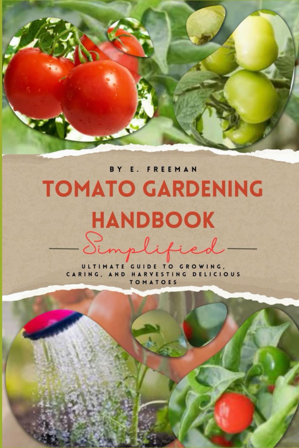 TOMATO GARDENING HANDBOOK: Ultimate Guide to Growing, Caring, and Harvesting Delicious Tomatoes