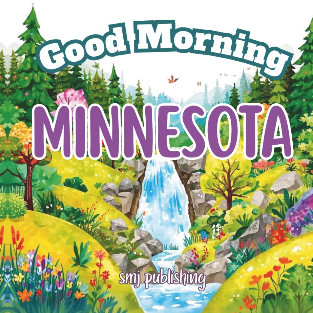Good Morning Minnesota: A Fun and Educational Children’s Book About Minnesota’s Cities, Lakes, and History (Good Morning States)