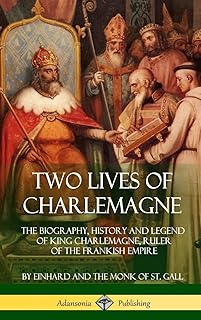 Two Lives of Charlemagne: The Biography, History and Legend of King Charlemagne, Ruler of the Frankish Empire (Hardcover)