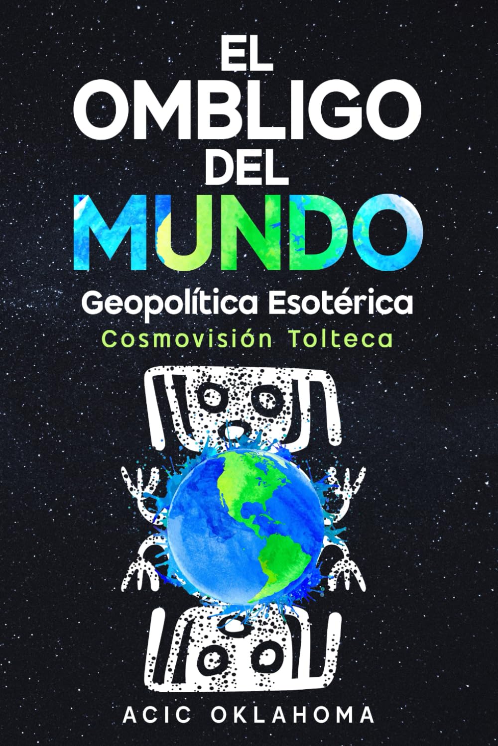 EL OMBLIGO DEL MUNDO: El Centro de Consciencia Cósmica sobre la faz de la Madre Tierra.: 10 (Conocimiento TOLTECA)