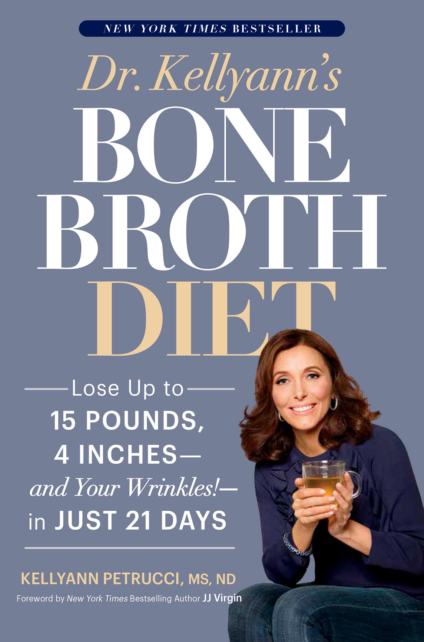 Dr. Kellyann's Bone Broth Diet: Lose Up to 15 Pounds, 4 Inches--and Your Wrinkles!--in Just 21 Days Hardcover – December 8, 2015
