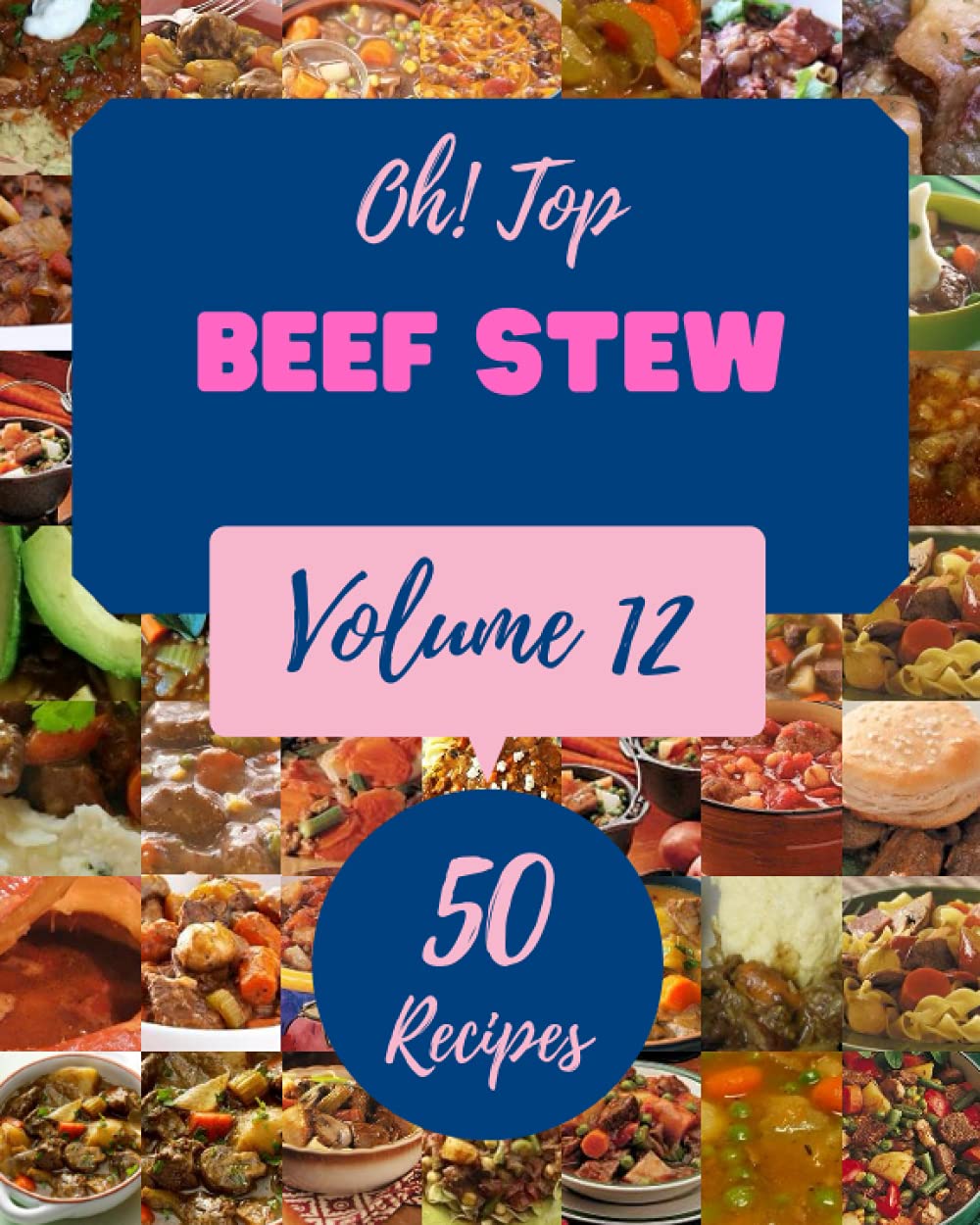 Oh! Top 50 Beef Stew Recipes Volume 12: Keep Calm and Try Beef Stew Cookbook