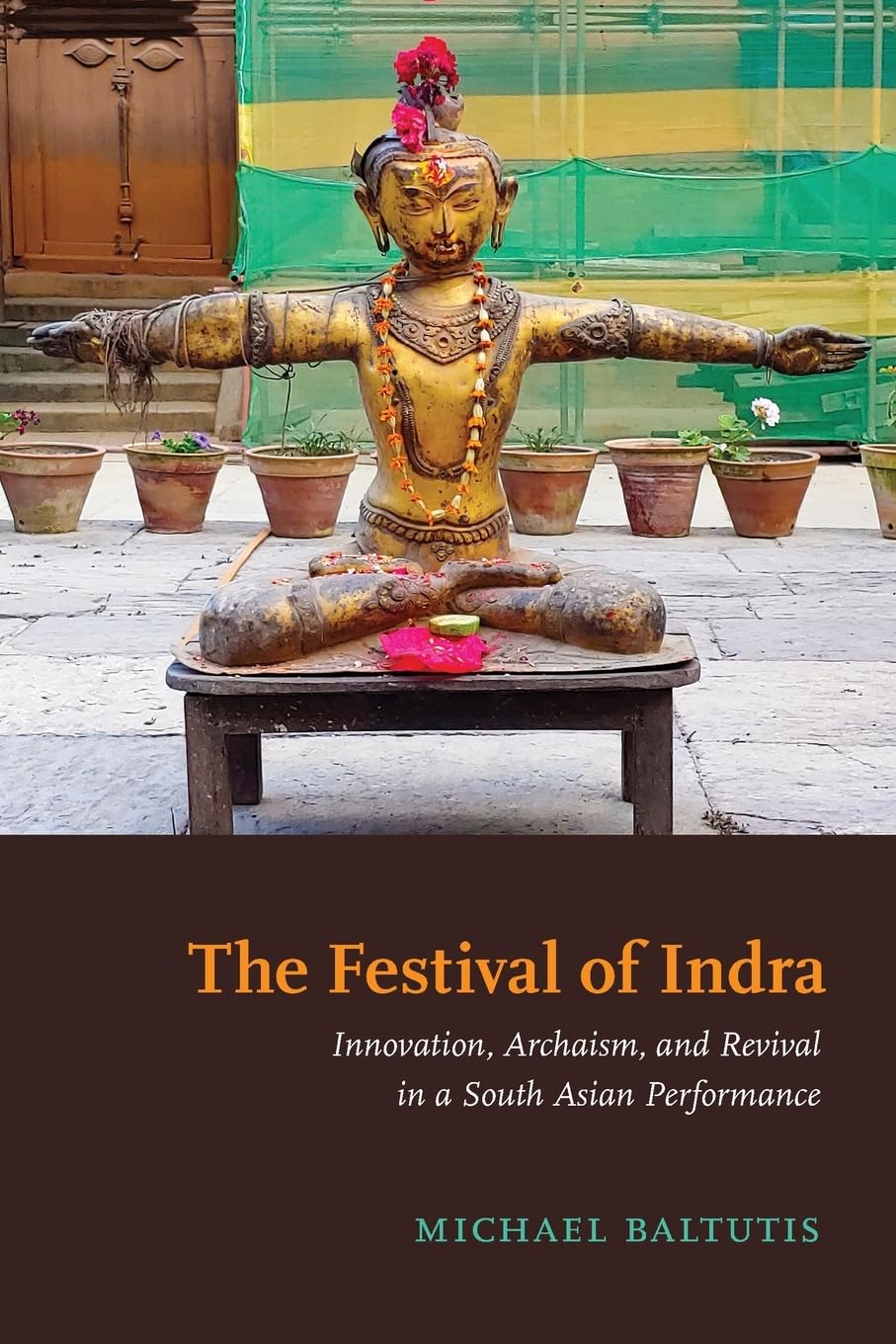 The Festival of Indra: Innovation, Archaism, and Revival in a South Asian Performance (SUNY series in Hindu Studies)
