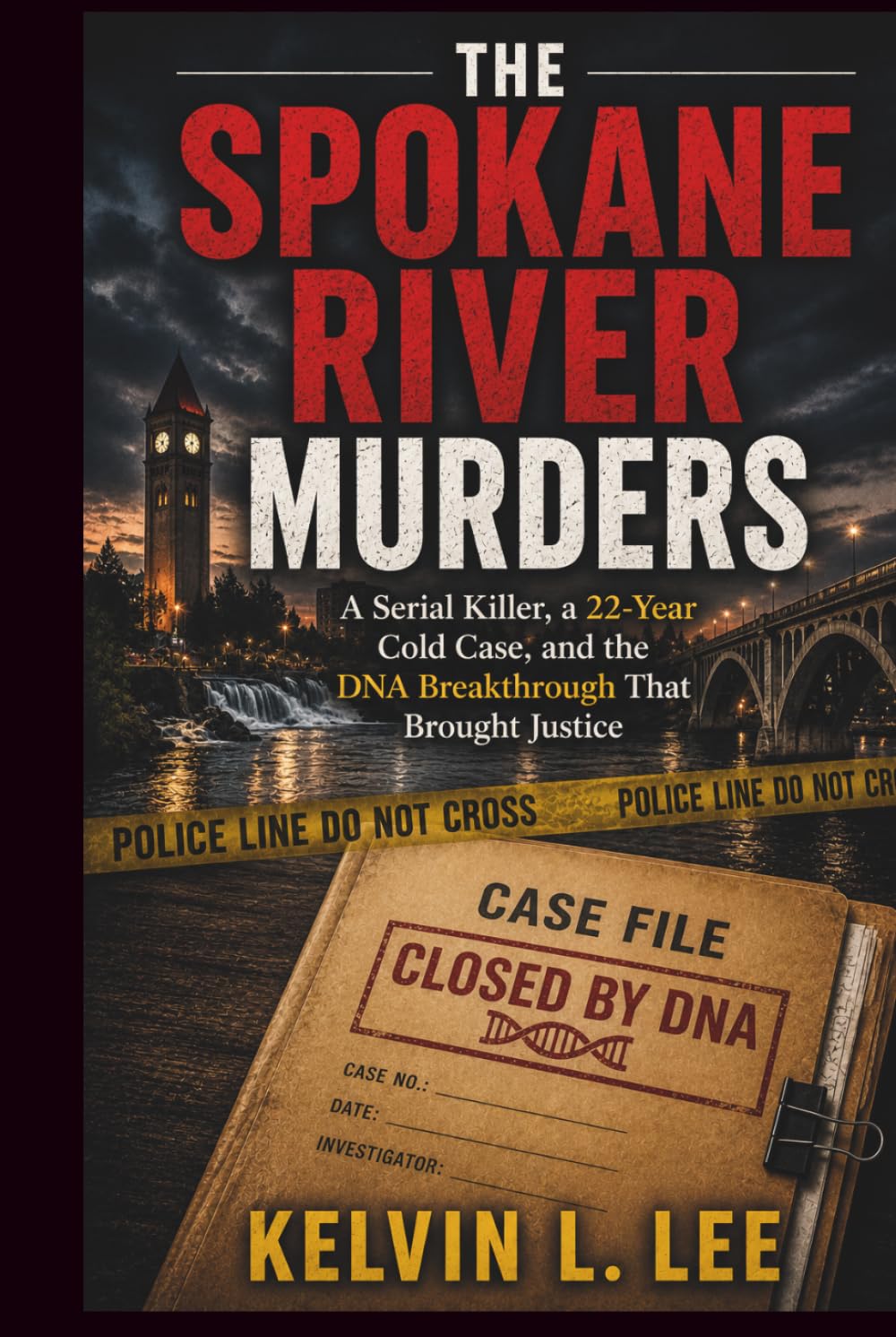 The Spokane River Murders: A Serial Killer, a Cold Case Left for 22 Years, and the DNA Breakthrough That Finally Brought Justice (Case File Investigations)