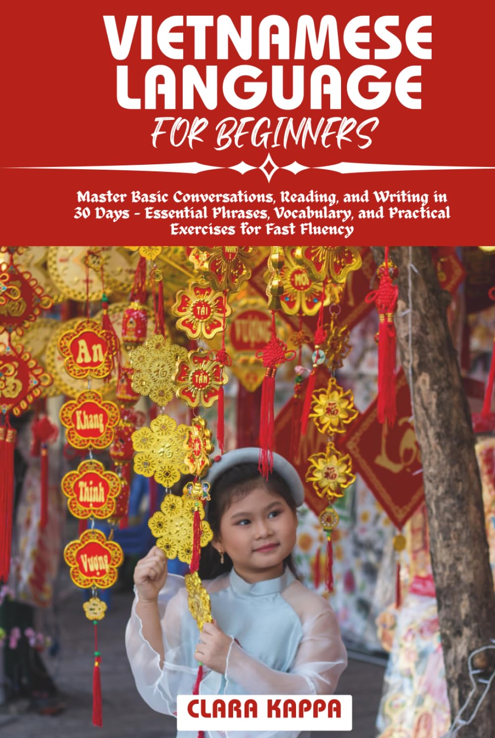 VIETNAMESE LANGUAGE FOR BEGINNERS: Master Basic Conversations, Reading, and Writing in 30 Days – Essential Phrases, Vocabulary, and Practical Exercises for Fast Fluency (Language Mastery Guides)      Hardcover – March 8, 2026