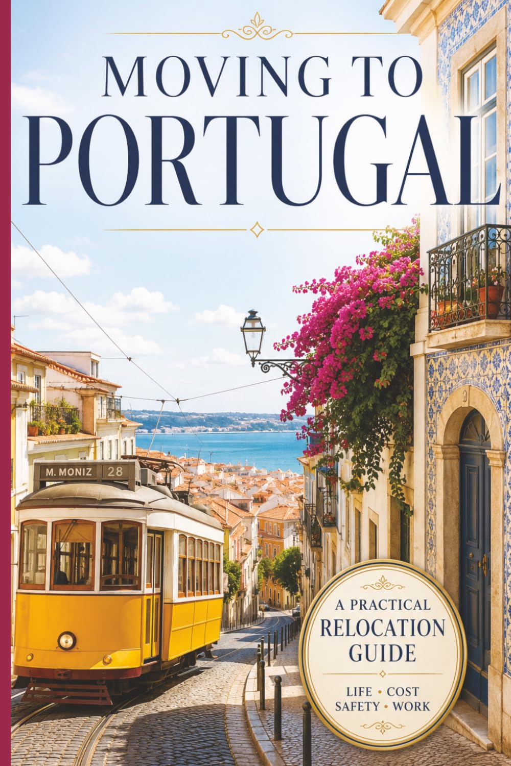 Moving to Portugal: A Practical Guide to Life, Immigration, Cost of Living, Safety, Work, and Starting Over