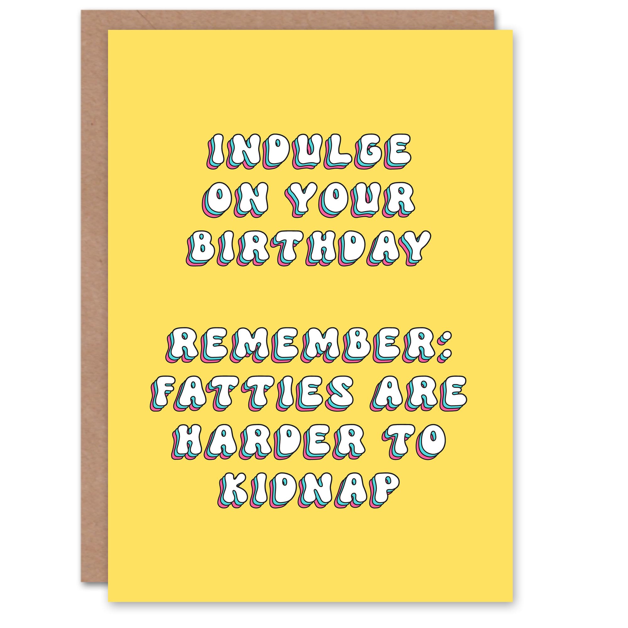 Artery8 Birthday Card Indulge Harder To Kidnap Fatties Fun Funny Happy Joke Humour For Her Gran Sister Niece Daughter Wife Woman Greeting Card