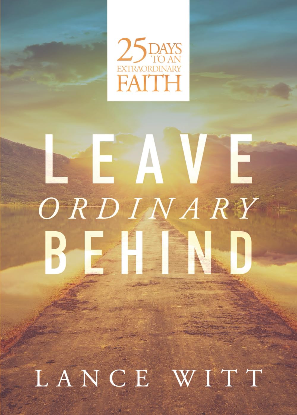 Leave Ordinary Behind: 25 Days to an Extraordinary Faith