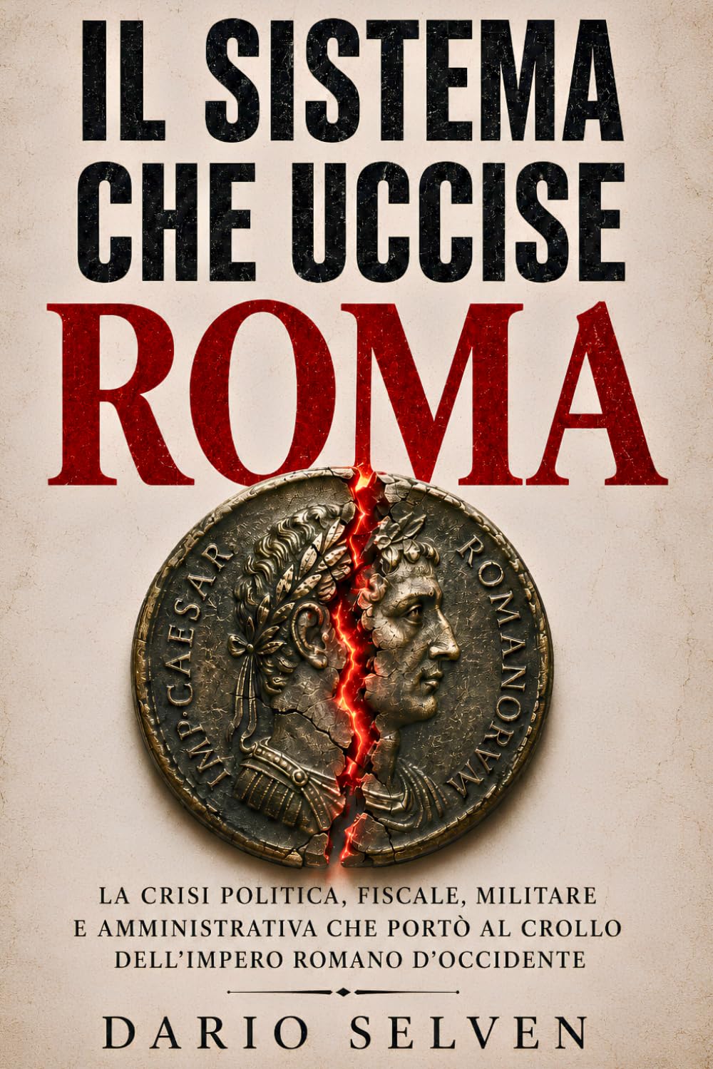 Il sistema che uccise Roma: La crisi politica, fiscale, militare e amministrativa che portò al crollo dell’Impero romano d’Occidente