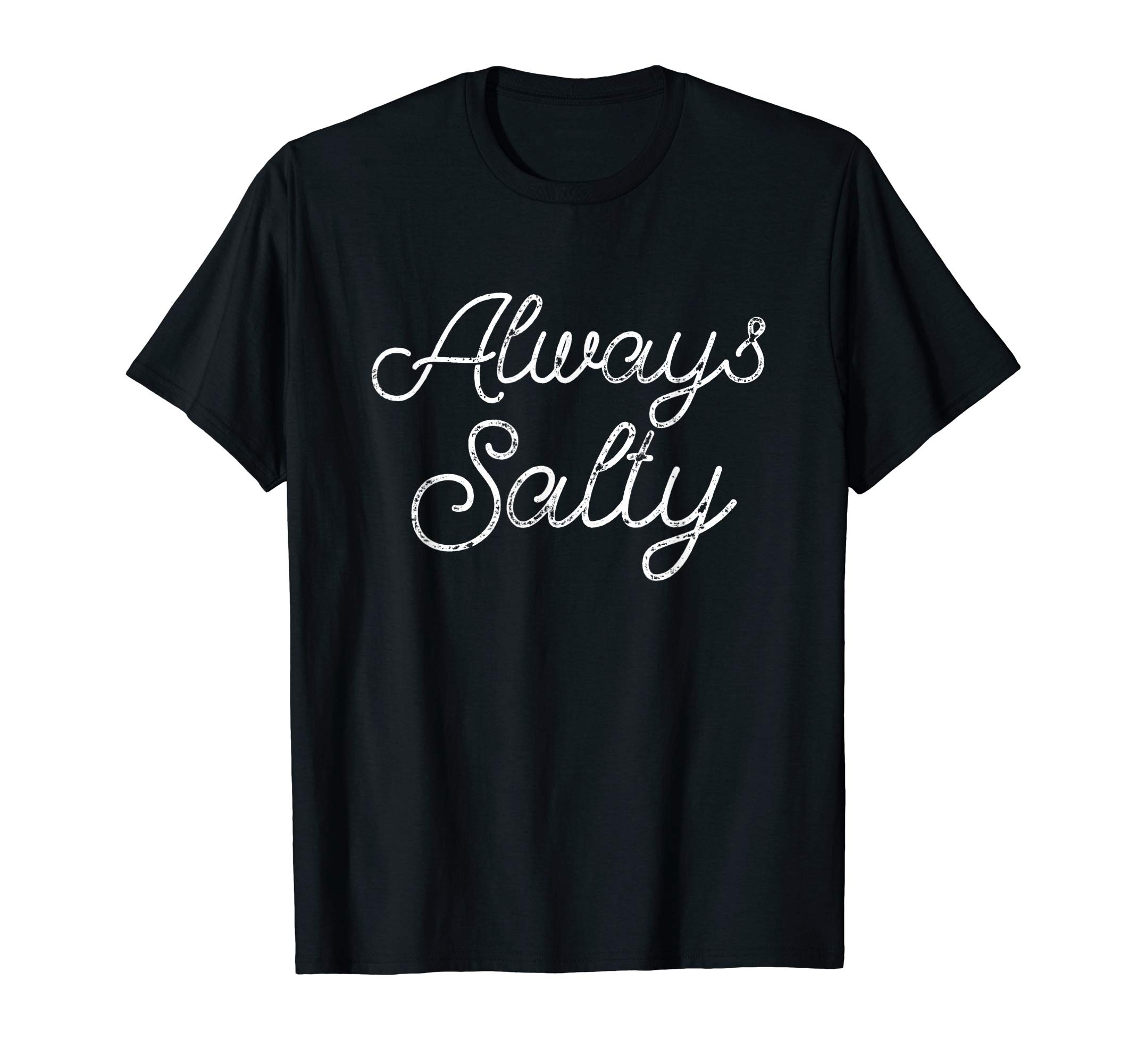 Always Salty Funny Snarky Trending Saying Quote Gift T-Shirt