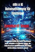 n8n & KI Automatisierung für Einsteiger: Praxisnahe Schritt-für-Schritt Workflows, echte Beispiele & AI-Agenten nutzen, No-Code Prozesse automatisieren und sofort Zeit im Alltag & Business sparen