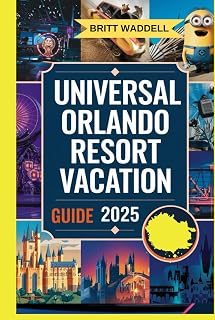 UNIVERSAL ORLANDO RESORT VACATION GUIDE 2025: A Family Planner to Roller Coasters & 3D Rides, Character Meet-and-Greets & Lot of Shows