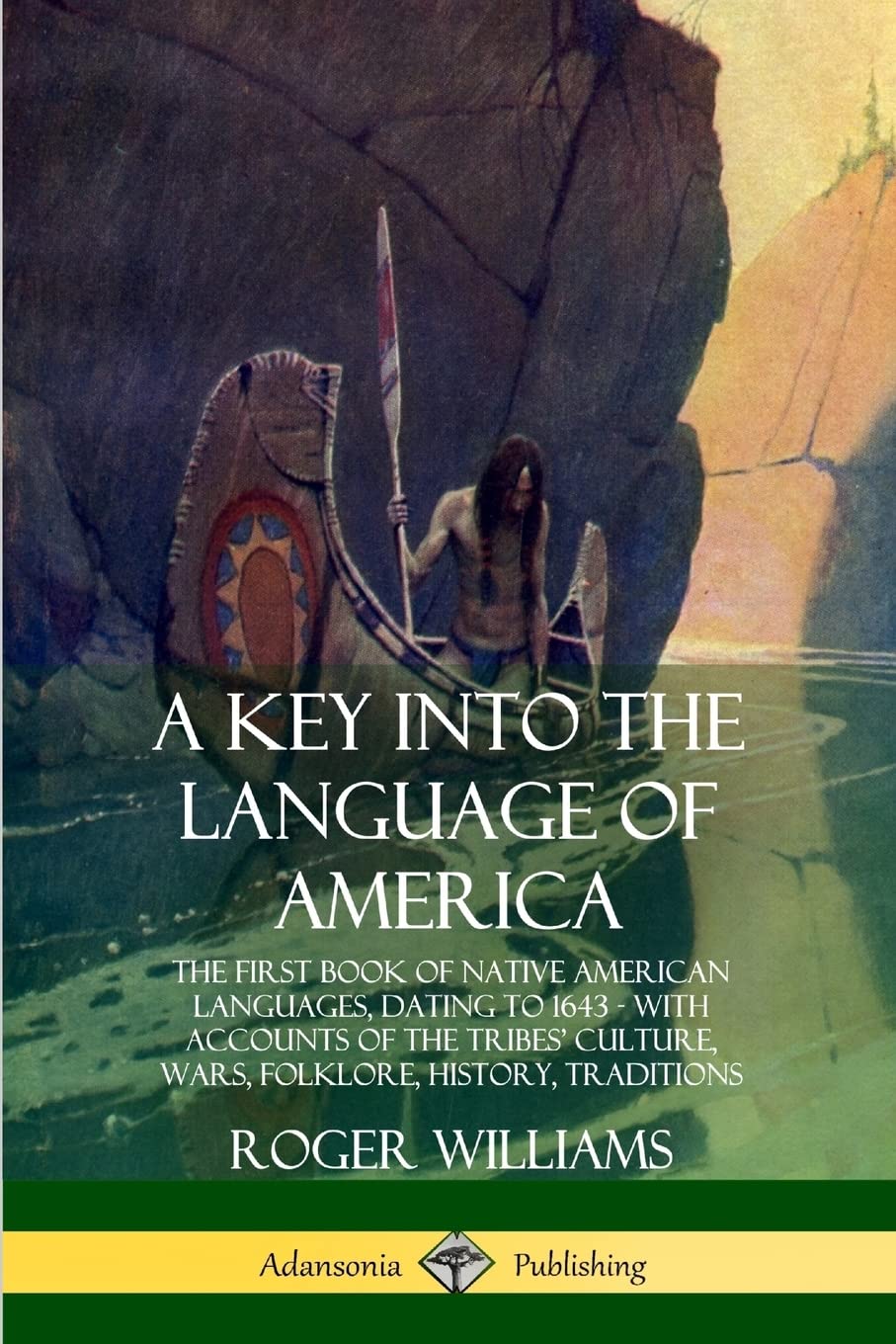 A Key into the Language of America: The First Book of Native American Languages, Dating to 1643 - With Accounts of the Tribes' Culture, Wars, Folklore, History, Traditions