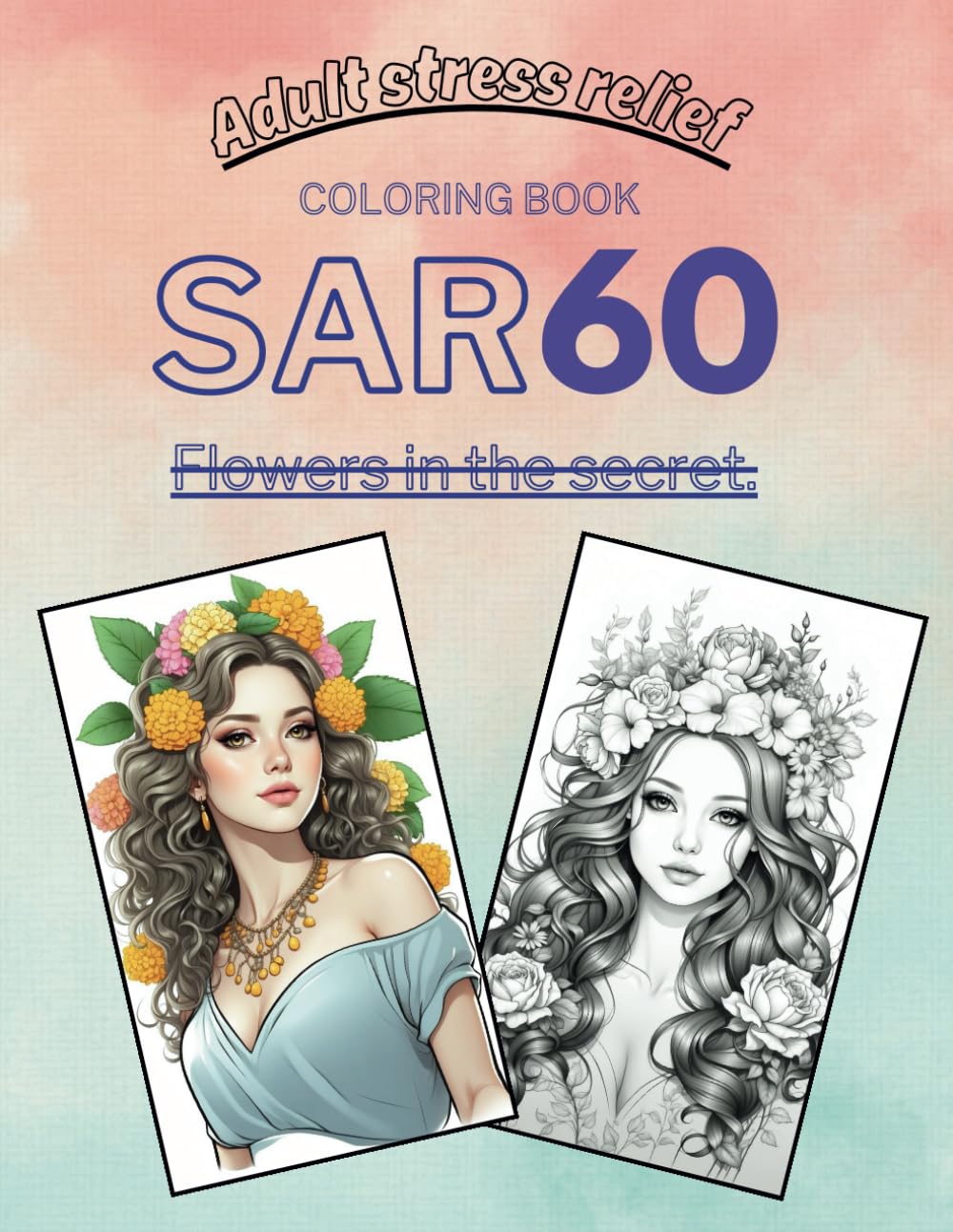 SAR60 : Flowers in the Secret: A Premier Coloring Book for Adult Stress Relief (SAR60 : Adult Stress Relief Coloring Book)