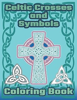 Celtic Crosses and Symbols Coloring Book: Celtic Coloring Book with Crosses, Symbols, Knots and Patterns.