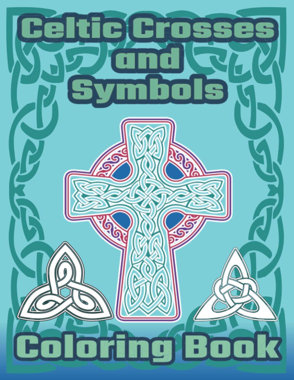 Celtic Crosses and Symbols Coloring Book: Celtic Coloring Book with Crosses, Symbols, Knots and Patterns.