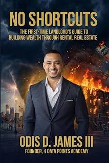 No Shortcuts: The First-Time Landlord's Guide to Building Wealth Through Rental Real Estate (The 4 Data Points System)