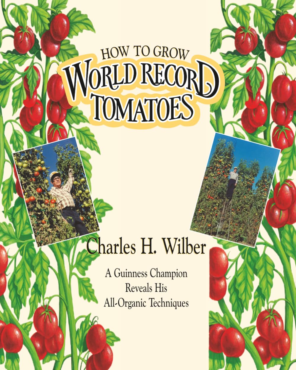 How to Grow World Record Tomatoes: A Guinness Champion Reveals His All-Organic Secrets: A Guiness Champion Reveals His All-Organic Techniques