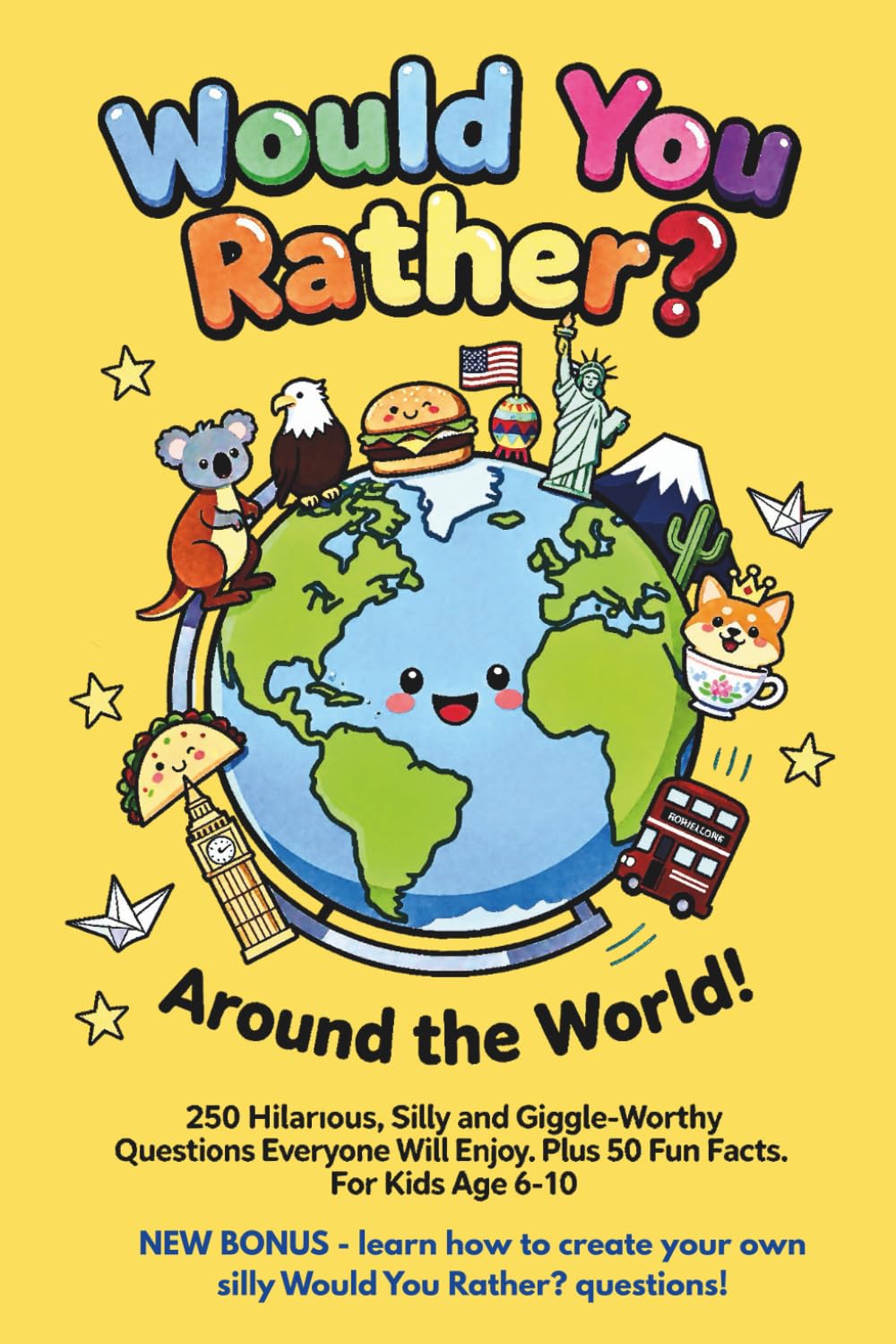 Would You Rather? Around the World: 250 Hilarious Would You Rather? Questions From Five Countries + Fun Facts & Create Your Own Silly Would You Rather? Questions