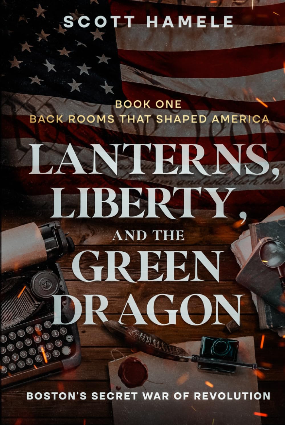 Lanterns, Liberty, and the Green Dragon: Boston’s Secret War of Revolution (Back Rooms That Shaped America)