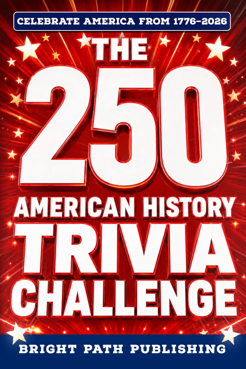 The 250 American History Trivia Challenge: A Patriotic Quiz Book & Game for History Buffs with 250+ Questions for the 4th of July and America's 250th Anniversary (Gift for Dads & Grandparents)