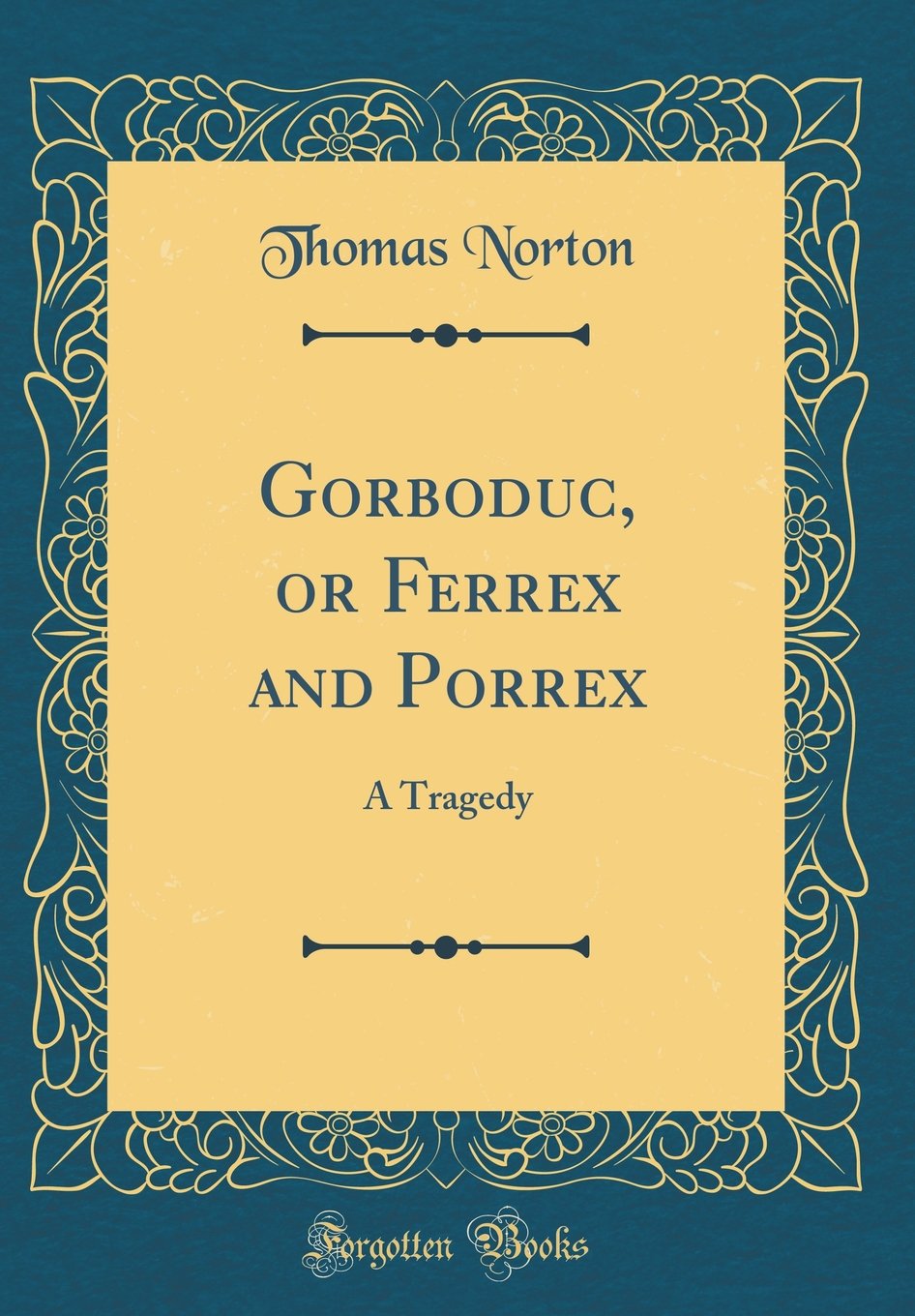 Gorboduc, or Ferrex and Porrex: A Tragedy (Classic Reprint)